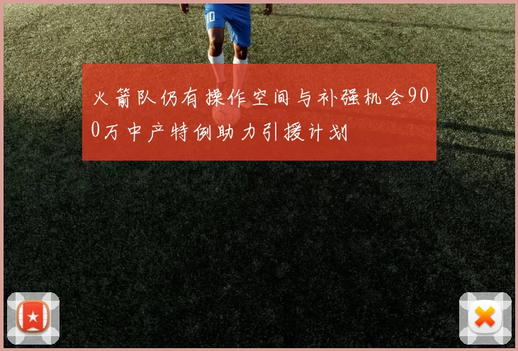 火箭队仍有操作空间与补强机会900万中产特例助力引援计划