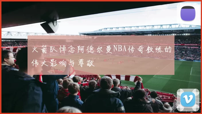 火箭队悼念阿德尔曼NBA传奇教练的伟大影响与尊敬
